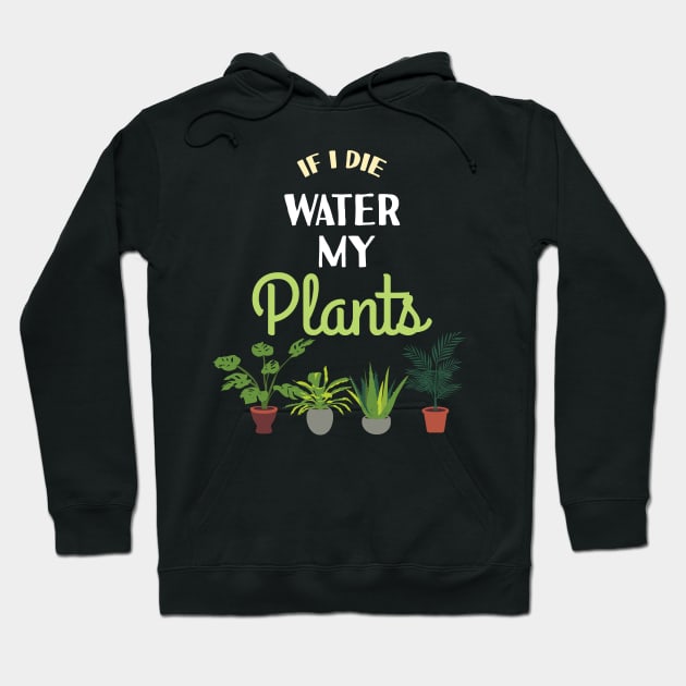 If i die Water My Plants Plant Lover Quote Hobby Gardener Hoodie by Riffize